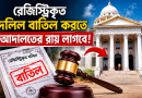 রেজিস্ট্রিকৃত দলিল বাতিল করতে আদালতের রায় বাধ্যতামূলক