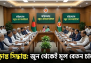 জুনের বেতন থেকেই মূল বেতন চালুর সিদ্ধান্ত
