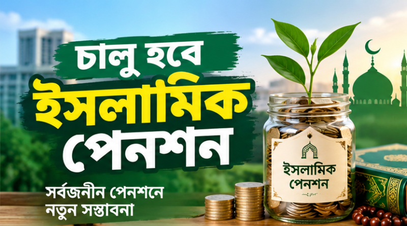 সর্বজনীন পেনশনে চালু হচ্ছে ইসলামিক পেনশন